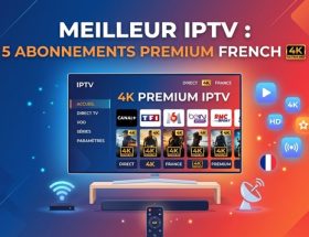 Meilleur IPTV : 5 Abonnements Premium IPTV French 4K