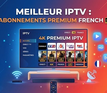 Meilleur IPTV : 5 Abonnements Premium IPTV French 4K