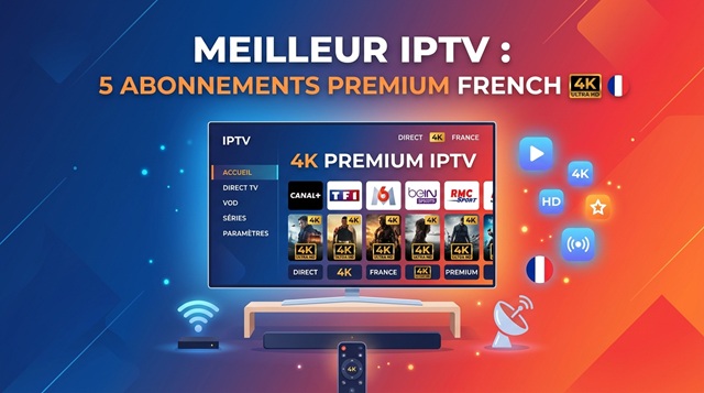 Meilleur IPTV : 5 Abonnements Premium IPTV French 4K